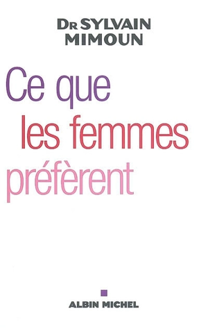 Ce que les femmes préfèrent : première enquête sur le désir féminin - Sylvain Mimoun