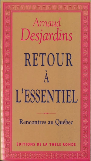 Retour à l'essentiel : rencontres au Québec - Arnaud Desjardins