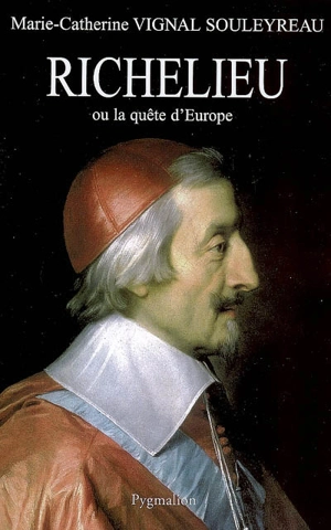 Richelieu ou La quête de l'Europe - Marie-Catherine Vignal Souleyreau