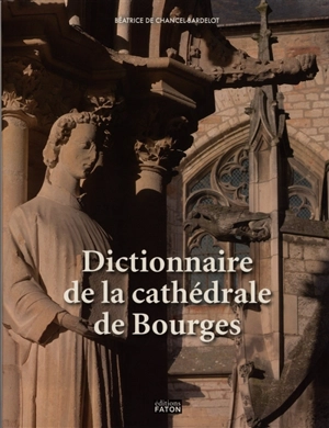 Dictionnaire de la cathédrale de Bourges - Béatrice de Chancel-Bardelot