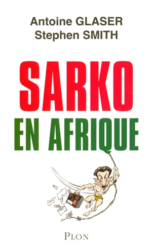 Sarko en Afrique - Antoine Glaser