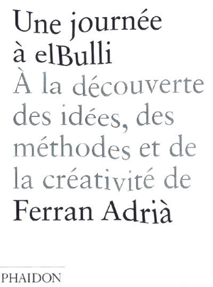 Une journée à elBulli : à la découverte des idées, des méthodes et de la créativité de Ferran Adrià - Ferran Adrià