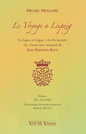 Le voyage à Leipzig : de fugue en fugue, à la découverte du Clavier bien tempéré de Jean-Sébastien Bach - Michel Mollard