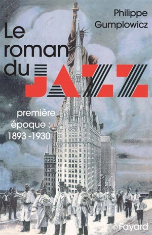Le roman du jazz. Vol. 1. Première époque, 1893-1930 - Philippe Gumplowicz