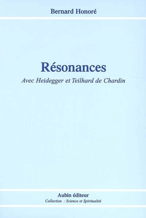 Résonances : avec Heidegger et Teilhard de Chardin - Bernard Honoré