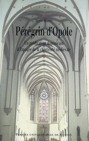 Pérégrin d'Opole (vers 1260-vers 1330) : un prédicateur dominicain à l'apogée de la chrétienté médiévale - Hervé Martin