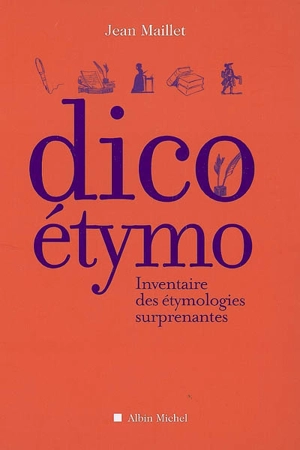 Dico étymo : inventaire des étymologies surprenantes - Jean Maillet