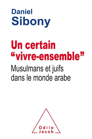 Un certain vivre-ensemble : Musulmans et Juifs dans le monde arabe - Daniel Sibony