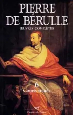 Oeuvres complètes. Vol. 2. Courts traités - Pierre de Bérulle