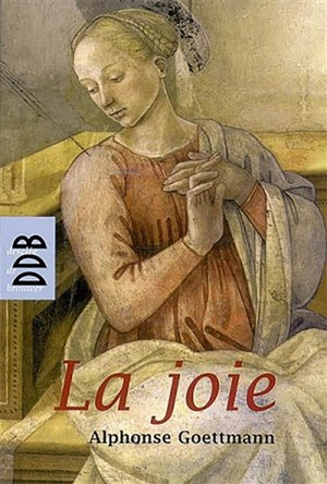 La joie : visage de Dieu dans l'homme - Alphonse Goettmann