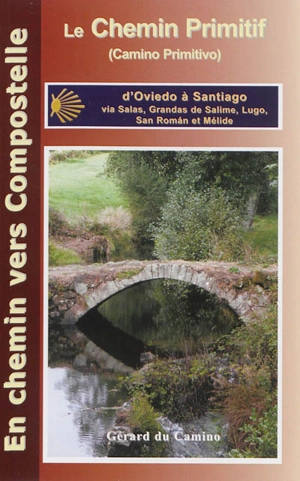 Le camino primitivo (chemin primitif) : d'Oviedo à Santiago via Grandas de Salime, Lugo et Melide - Gérard Du Camino