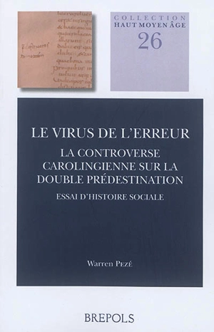 Le virus de l'erreur : la controverse carolingienne sur la double prédestination : essai d'histoire sociale - Warren Pezé
