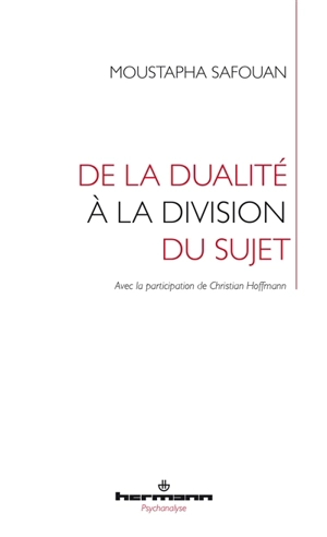 De la dualité à la division du sujet : logique de la psychanalyse - Moustapha Safouan