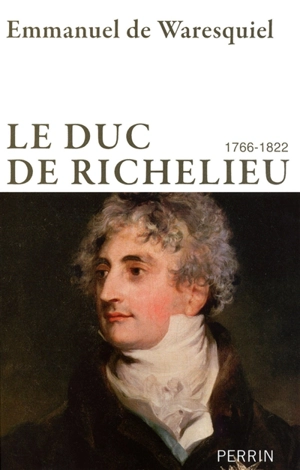 Le duc de Richelieu : 1766-1822 - Emmanuel de Waresquiel