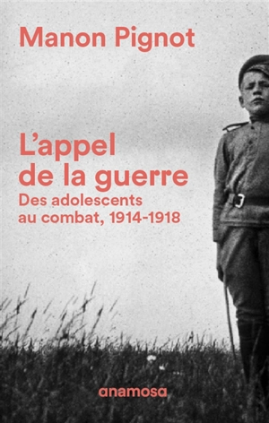 L'appel de la guerre : des adolescents au combat, 1914-1918 - Manon Pignot