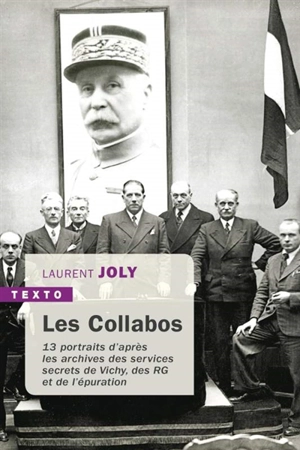 Les collabos : 13 portraits d'après les archives des services secrets de Vichy, des RG et de l'épuration - Laurent Joly