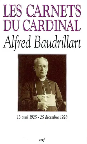 Les carnets du cardinal Baudrillart : 13 avril 1925-25 décembre 1928 - Alfred Baudrillart
