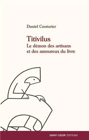 Titivillus : le démon de tous les amoureux du livre : auteur, éditeur, correcteur, typographe, imprimeur... - Daniel Couturier