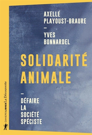 Solidarité animale : défaire la société spéciste - Yves Bonnardel