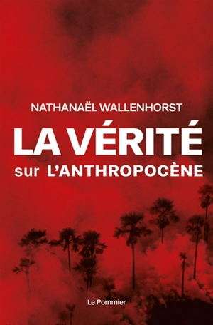 La vérité sur l'anthropocène - Nathanaël Wallenhorst