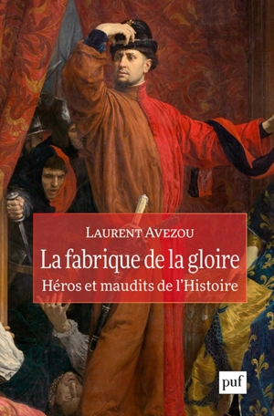 La fabrique de la gloire : héros et maudits de l'histoire - Laurent Avezou