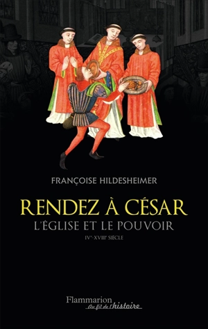 Rendez à César : l'Eglise et le pouvoir : IVe-XVIIIe siècle - Françoise Hildesheimer