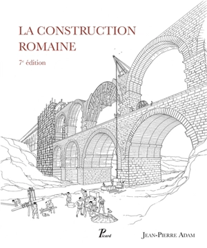 La construction romaine : matériaux et techniques - Jean-Pierre Adam