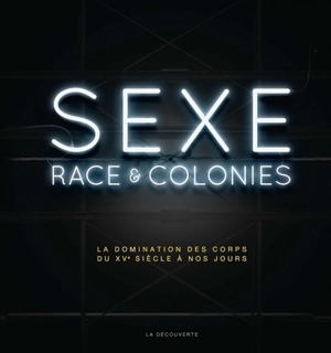 Sexe, race & colonies : la domination des corps du XVe siècle à nos jours