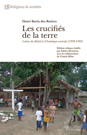 Les crucifiés de la terre : lettres du Brésil et d'Amérique centrale, 1978-1995 - Henri Burin des Roziers
