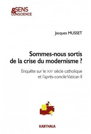 Sommes-nous sortis de la crise du modernisme ? : enquête sur le XXe siècle catholique et l'après-concile Vatican II - Jacques Musset