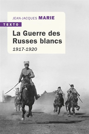 La guerre des Russes blancs : l'échec d'une restauration inavouée : 1917-1920 - Jean-Jacques Marie