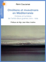 Chrétiens et musulmans en Méditerranée : ombres et lumières de l'entre-deux-guerres : 1919-1939 - Rémi Caucanas