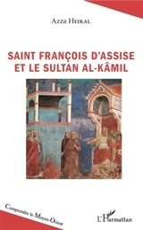 Saint François d'Assise et le sultan Al-Kâmil - Azza Heikal