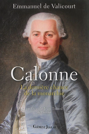 Calonne : la dernière chance de la monarchie - Emmanuel de Valicourt