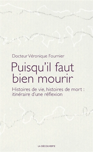 Puisqu'il faut bien mourir : histoires de vie, histoires de mort : itinéraire d'une réflexion - Véronique Fournier