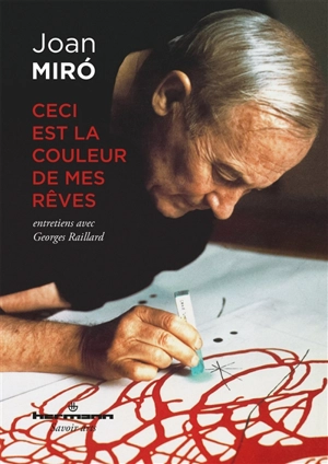 Ceci est la couleur de mes rêves : entretiens avec Georges Raillard - Joan Miro