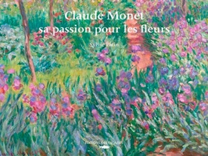 Claude Monet, sa passion pour les fleurs - Sylvie Patin
