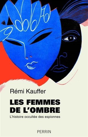 Les femmes de l'ombre : l'histoire occultée des espionnes - Rémi Kauffer