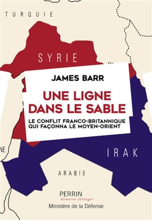 Une ligne dans le sable : le conflit franco-britannique qui façonna le Moyen-Orient - James Barr