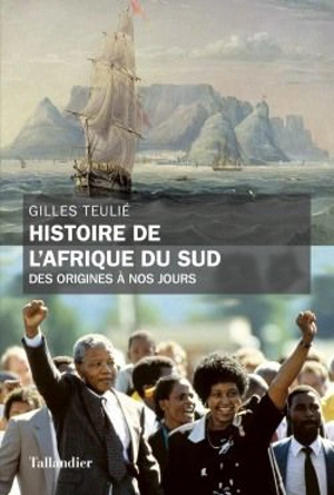 Histoire de l'Afrique du Sud : des origines à nos jours - Gilles Teulié