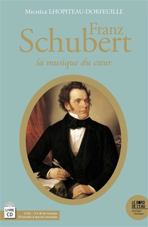 Franz Schubert : la musique du coeur - Michèle Lhopiteau-Dorfeuille