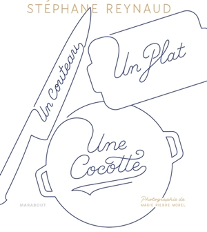 Un couteau, un plat, une cocotte : le livre de recettes pour mes copains qui ne savent pas cuisiner, et les autres aussi - Stéphane Reynaud