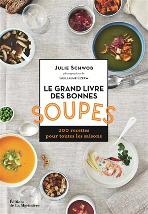 Le grand livre des bonnes soupes : 200 recettes pour toutes les saisons - Julie Schwob