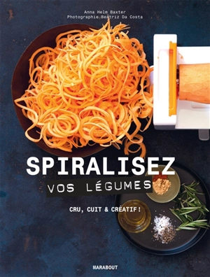 Spiralisez vos légumes : cru, cuit & créatif ! - Anna Helm Baxter