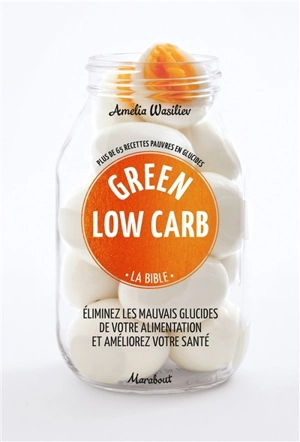 Green low carb, la bible : plus de 65 recettes pauvres en glucides : éliminez les mauvais glucides de votre alimentation et améliorez votre santé - Amelia Wasiliev