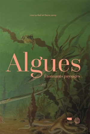 Algues : étonnants paysages - Line Le Gall