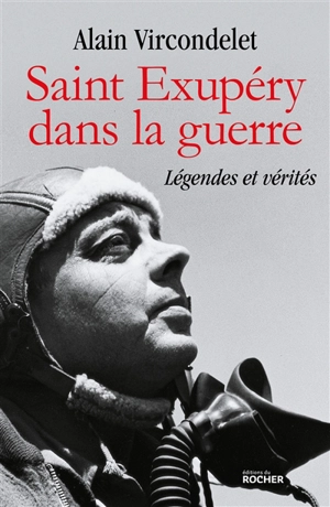 Saint Exupéry dans la guerre : légendes et vérités - Alain Vircondelet