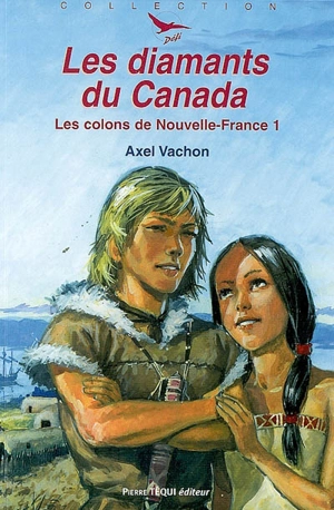 Les colons de Nouvelle-France. Vol. 1. Les diamants du Canada - Axel Vachon
