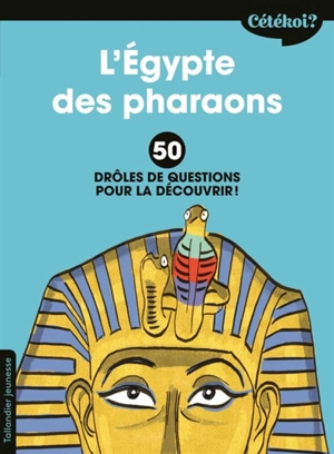 L'Egypte des pharaons : 50 drôles de questions pour la découvrir ! - Sophie Lamoureux