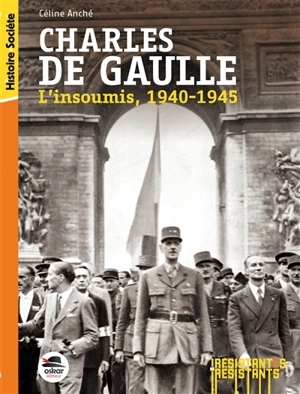Charles de Gaulle : l'insoumis, 1940-1945 - Céline Anché-Toti